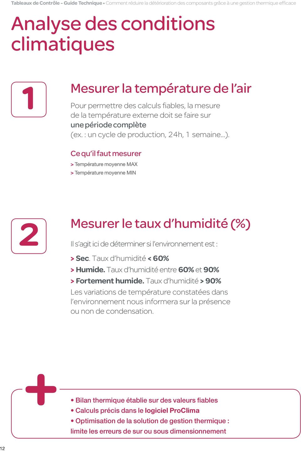 Ce qu il faut mesurer > Température moyenne MAX > Température moyenne MIN 2 Il Mesurer le taux d humidité (%) s agit ici de déterminer si l environnement est : > Sec. Taux d humidité < 60% > Humide.