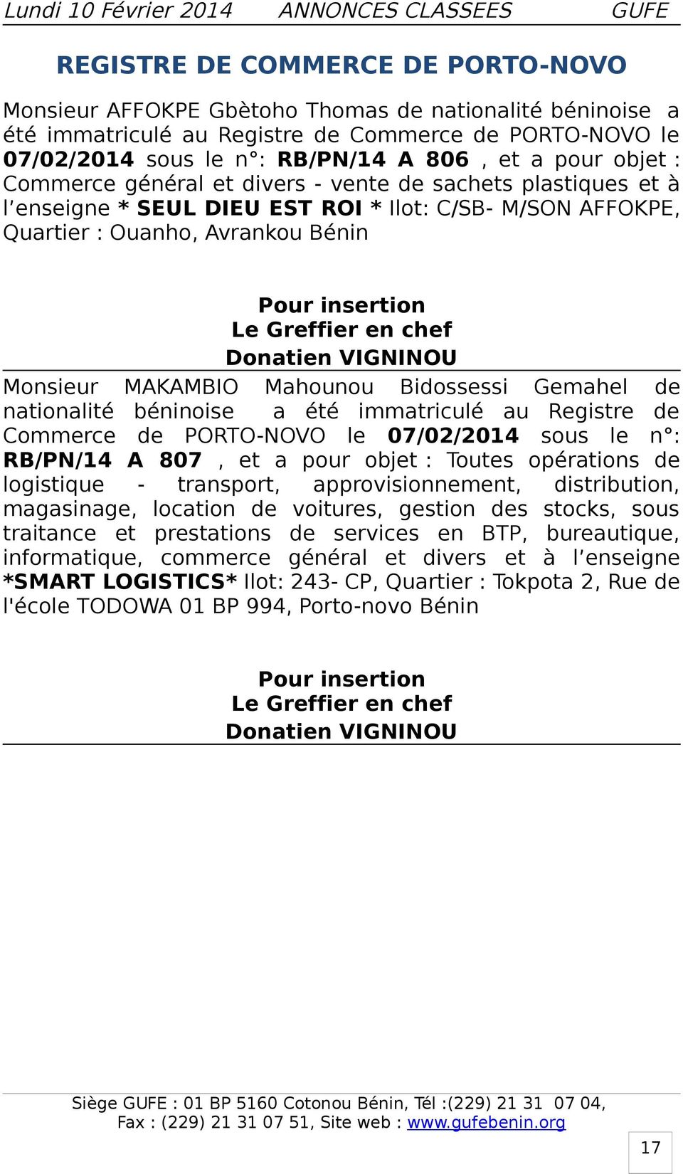 Mahounou Bidossessi Gemahel de nationalité béninoise a été immatriculé au Registre de Commerce de PORTO-NOVO le 07/02/2014 sous le n : RB/PN/14 A 807, et a pour objet : Toutes opérations de
