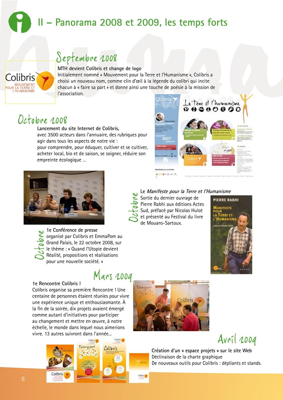 Octobre 2008 Lancement du site Internet de Colibris, avec 3500 acteurs dans l annuaire, des rubriques pour agir dans tous les aspects de notre vie : pour comprendre, pour éduquer, cultiver et se