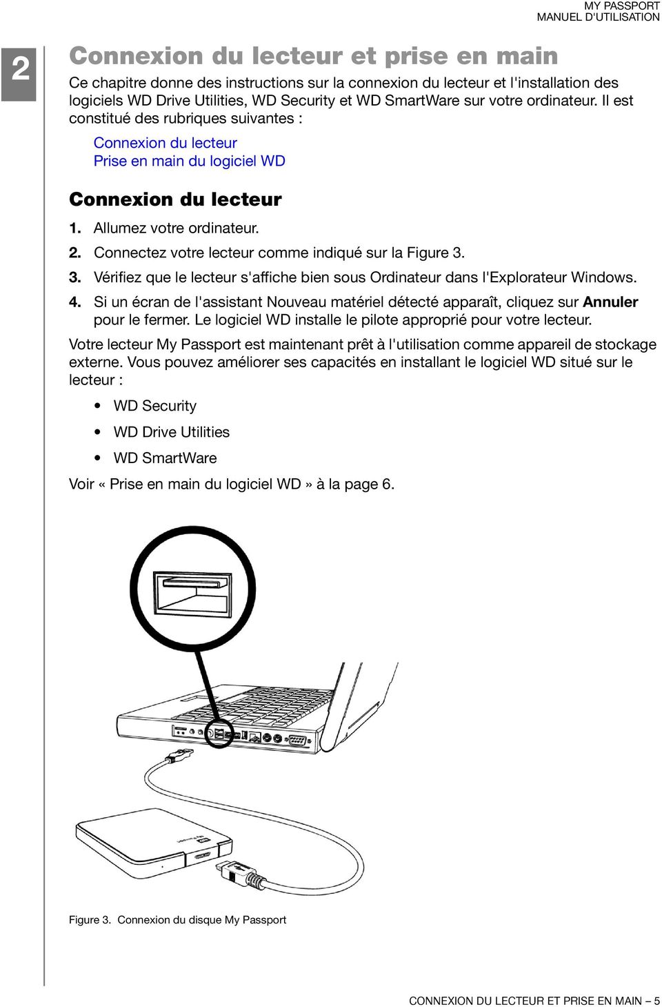 Connectez votre lecteur comme indiqué sur la Figure 3. 3. Vérifiez que le lecteur s'affiche bien sous Ordinateur dans l'explorateur Windows. 4.