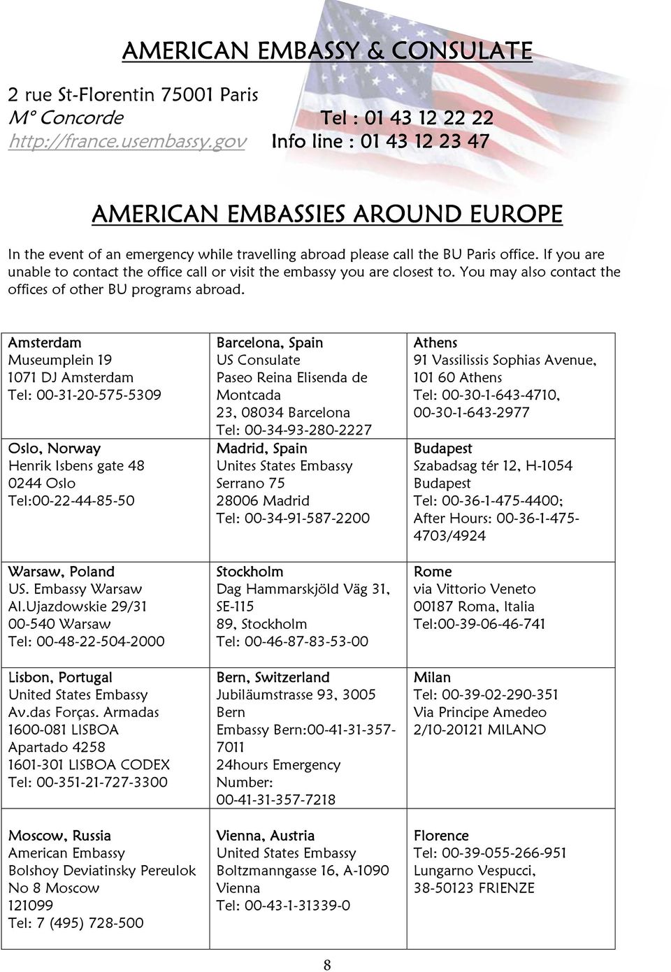 If you are unable to contact the office call or visit the embassy you are closest to. You may also contact the offices of other BU programs abroad.