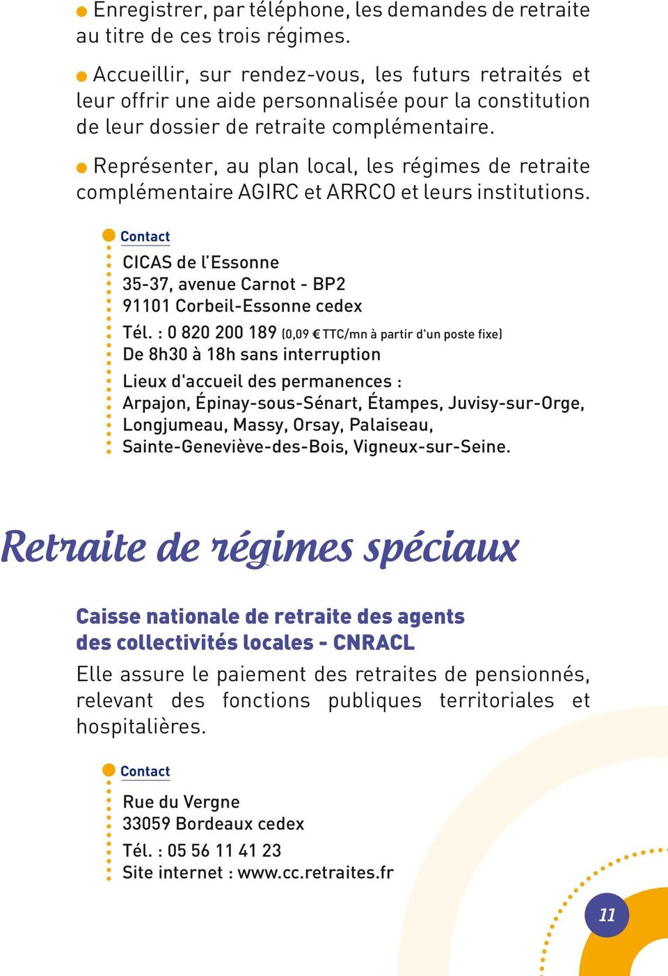 Représenter, au plan local, les régimes de retraite complémentaire AGIRC et ARRCO et leurs institutions. CICAS de l Essonne 35-37, avenue Carnot - BP2 91101 Corbeil-Essonne cedex Tél.