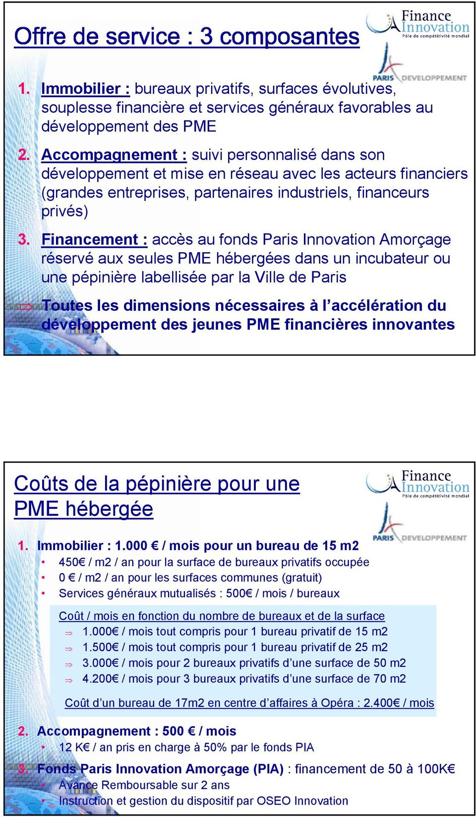 Financement : accès au fonds Paris Innovation Amorçage réservé aux seules PME hébergées dans un incubateur ou une pépinière labellisée par la Ville de Paris Toutes les dimensions nécessaires à l