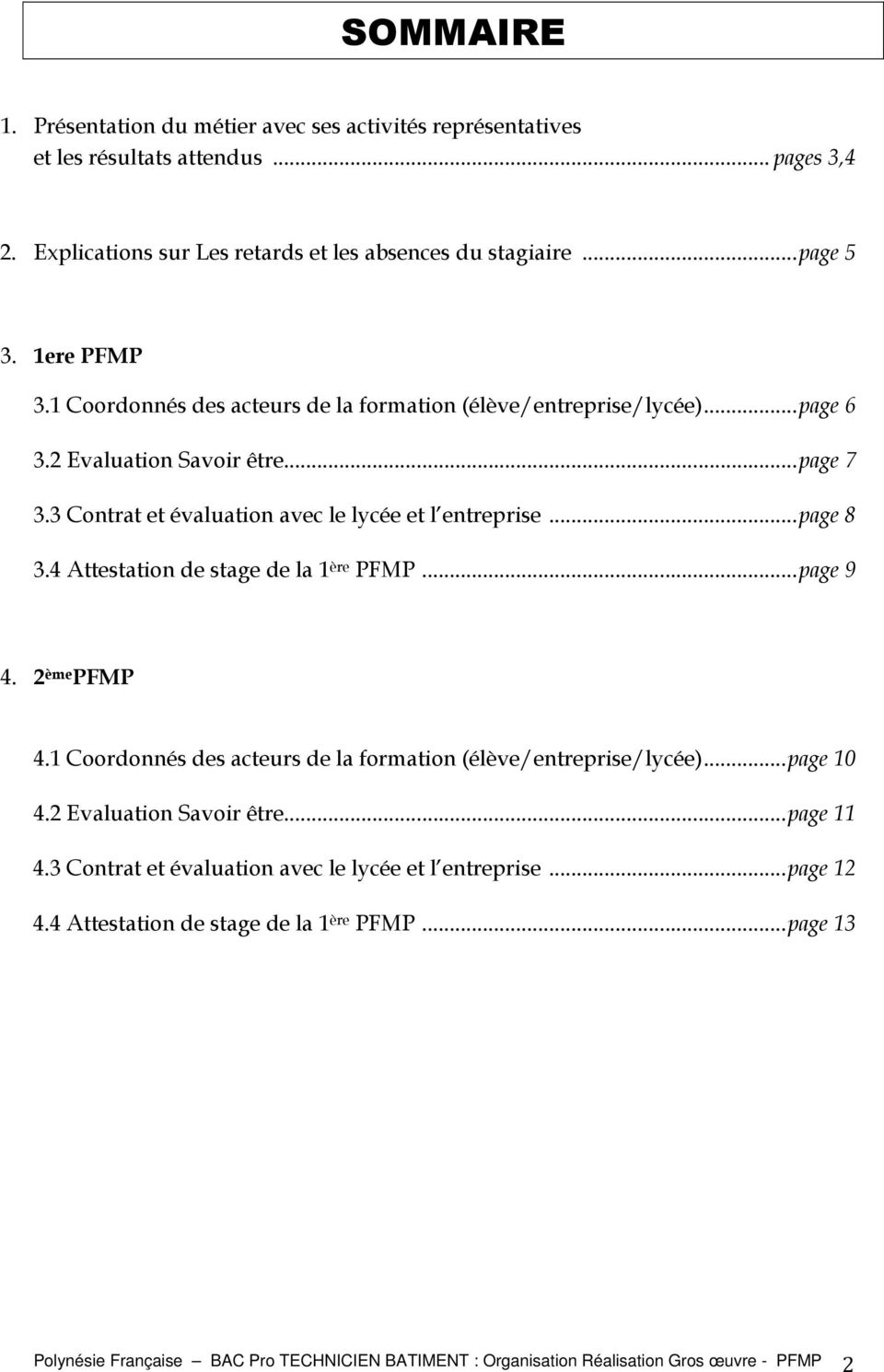 4 Attestation de stage de la 1 ère PFMP... page 9 4. 2 ème PFMP 4.1 Coordonnés des acteurs de la formation (élève/entreprise/lycée)... page 10 4.2 Evaluation Savoir être... page 11 4.