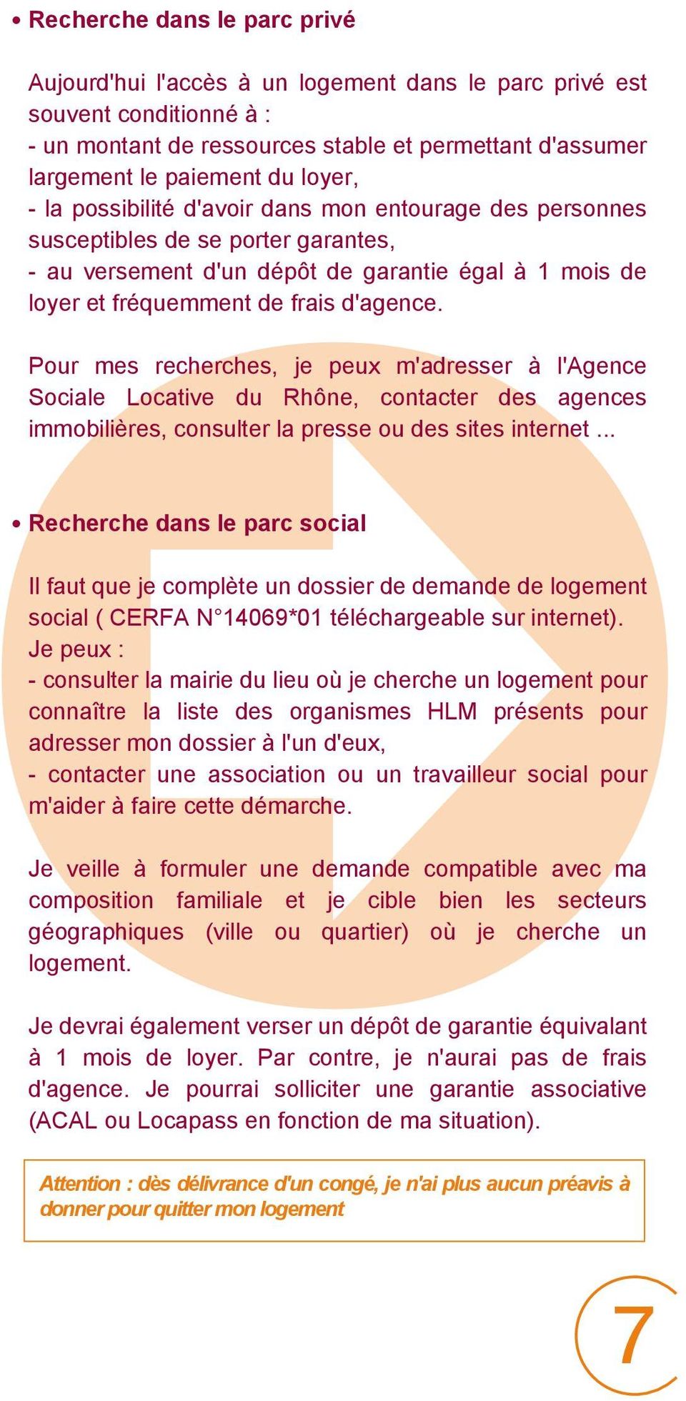Pour mes recherches, je peux m'adresser à l'agence Sociale Locative du Rhône, contacter des agences immobilières, consulter la presse ou des sites internet.