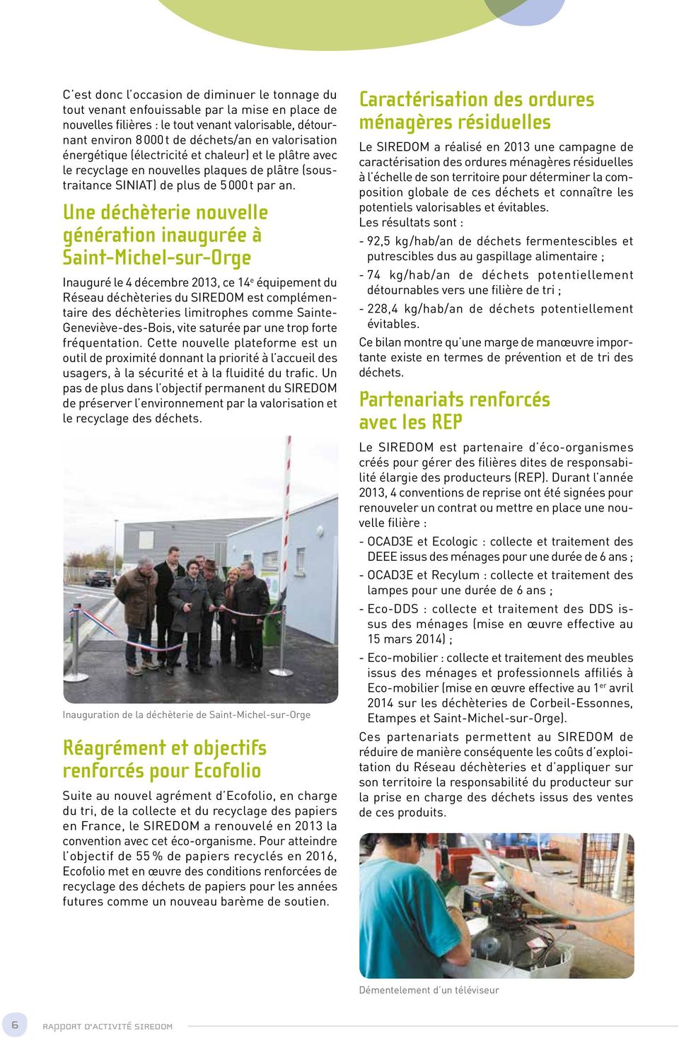Une déchèterie nouvelle génération inaugurée à Saint-Michel-sur-Orge Inauguré le 4 décembre 2013, ce 14 e équipement du Réseau déchèteries du SIREDOM est complémentaire des déchèteries limitrophes