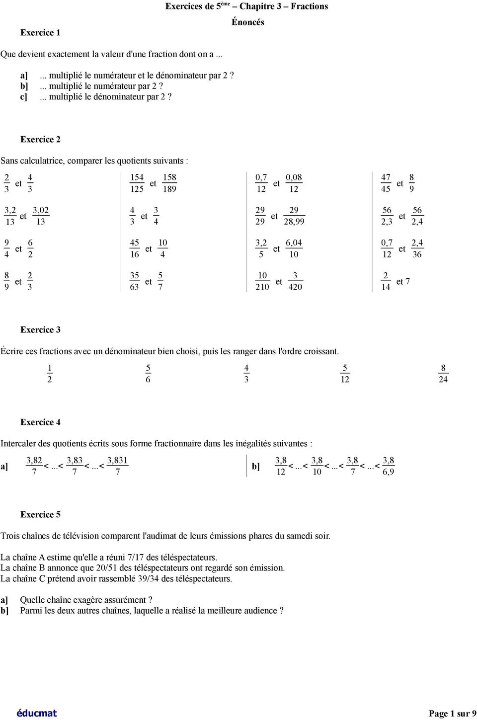 Exercice Sans calculatrice, comparer les quotients suivants : 3 3 9 0,7 0,0 7 9 3, 3 3,0 3 3 3 9 9 9,99 6,3 6, 9 6 6 0 3, 6,0 0 0,7, 36 9 3 3 63 7 0 0 3 0 7 Exercice 3 Écrire ces fractions avec un
