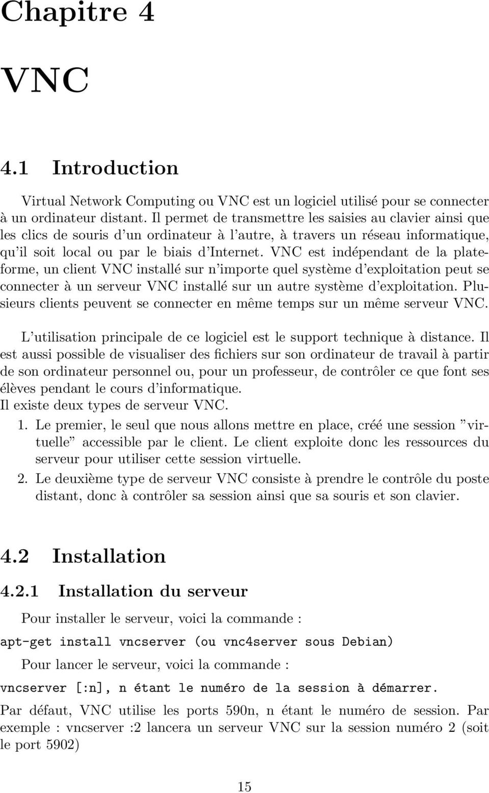 VNC est indépendant de la plateforme, un client VNC installé sur n importe quel système d exploitation peut se connecter à un serveur VNC installé sur un autre système d exploitation.