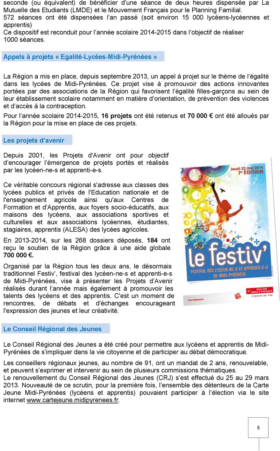 Appels à projets «Egalité-Lycées-Midi-Pyrénées» La Région a mis en place, depuis septembre 2013, un appel à projet sur le thème de l égalité dans les lycées de Midi-Pyrénées.