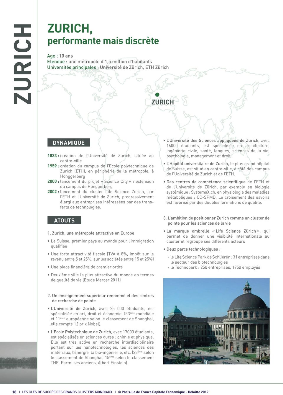 City» : extension du campus de Hönggerberg 2002 : lancement du cluster Life Science Zurich, par l ETH et l Université de Zurich, progressivement élargi aux entreprises intéressées par des transferts
