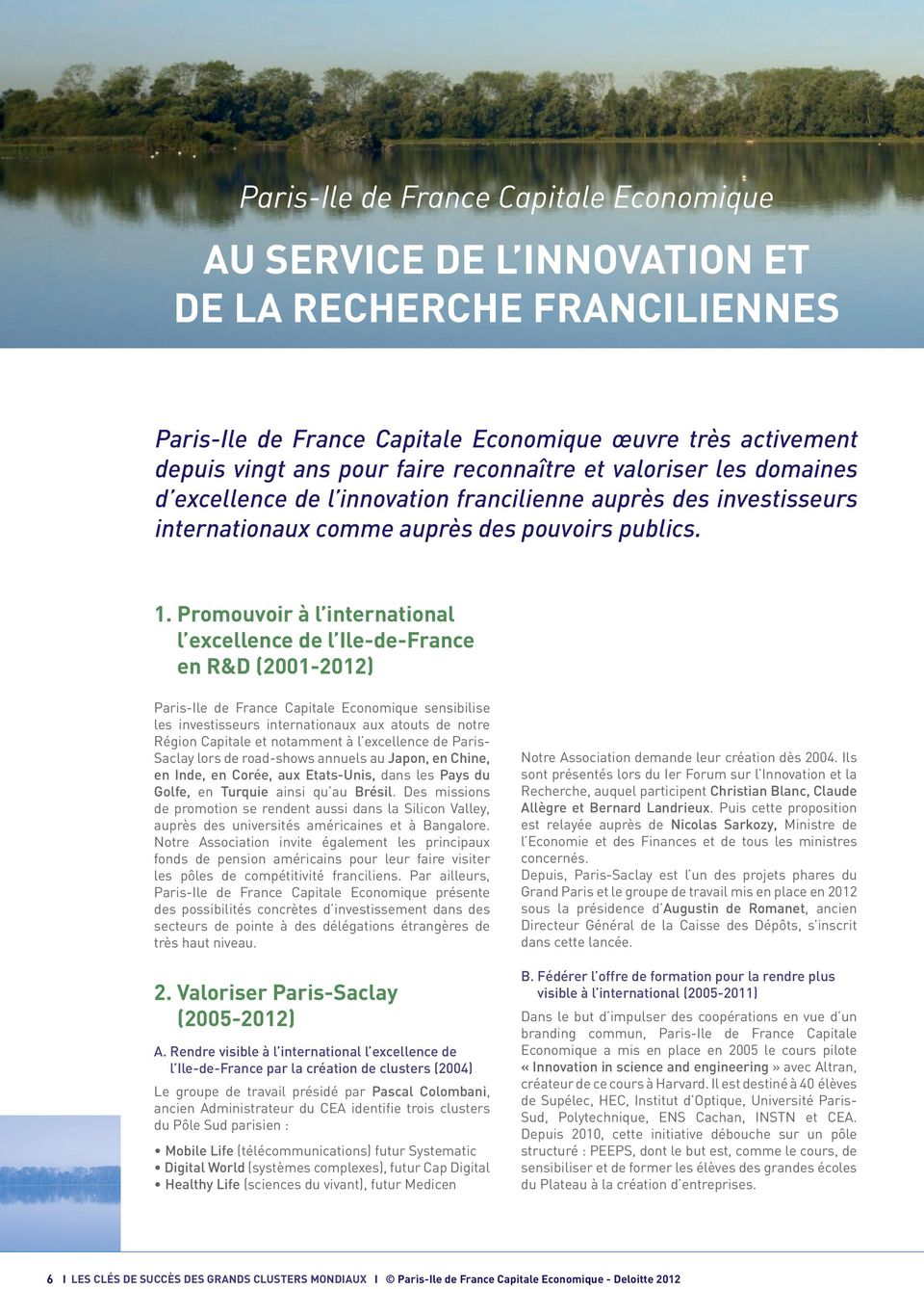 promouvoir à l international l excellence de l Ile-de-France en R&D (2001-2012) Paris-Ile de France Capitale Economique sensibilise les investisseurs internationaux aux atouts de notre Région