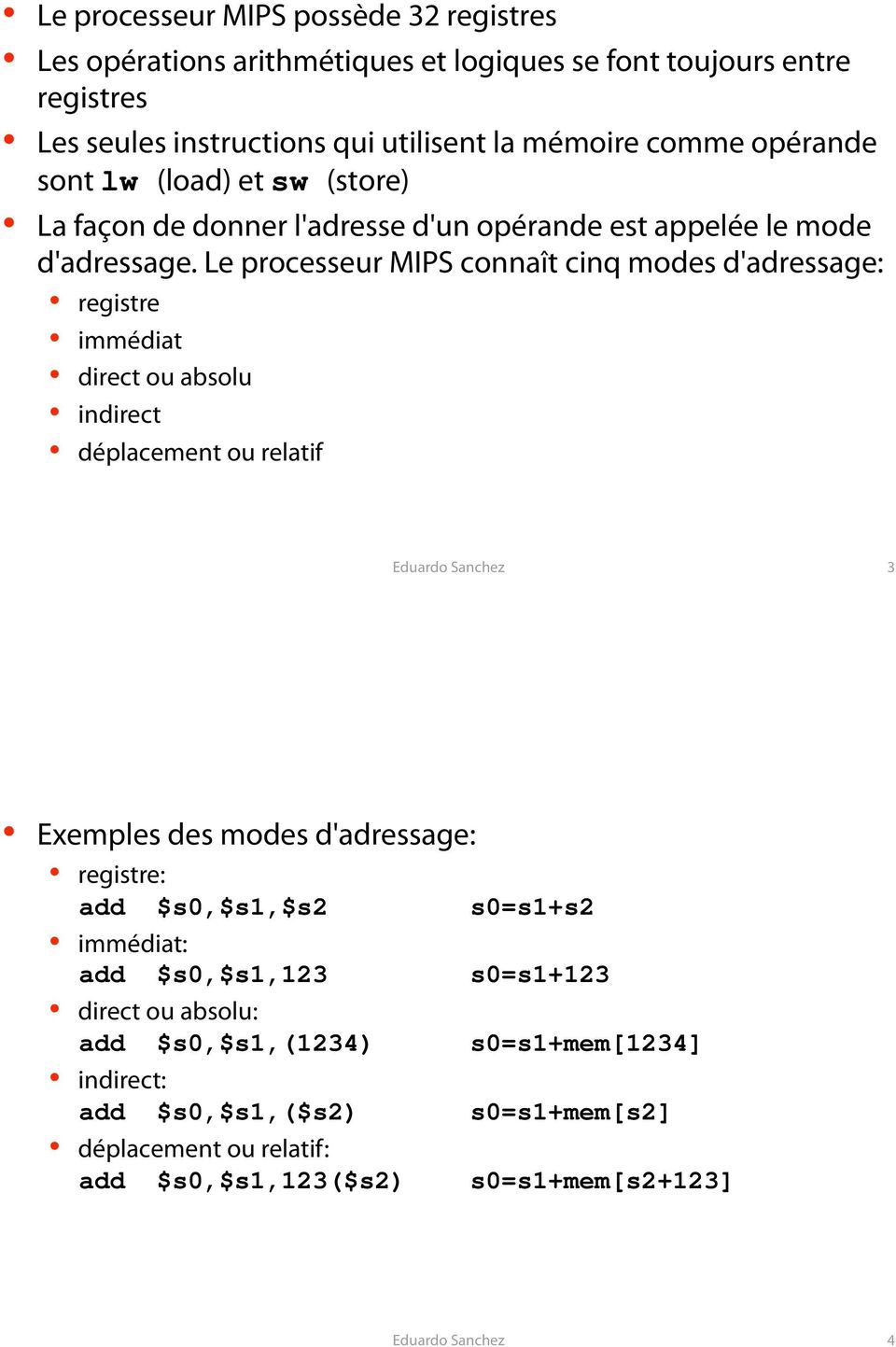 Le processeur MIPS connaît cinq modes d'adressage: registre immédiat direct ou absolu indirect déplacement ou relatif Eduardo Sanchez 3 Exemples des modes d'adressage: