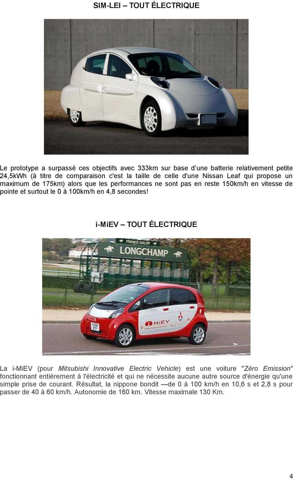 i-miev TOUT ÉLECTRIQUE La i-miev (pour Mitsubishi Innovative Electric Vehicle) est une voiture "Zéro Emission" fonctionnant entièrement à l'électricité et qui ne nécessite aucune