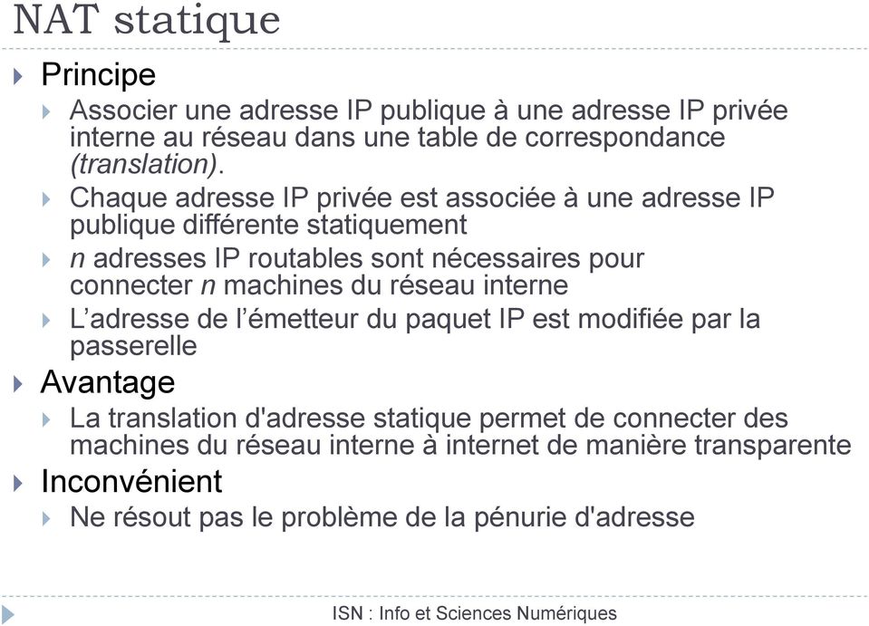 n machines du réseau interne L adresse de l émetteur du paquet IP est modifiée par la passerelle Avantage La translation d'adresse statique