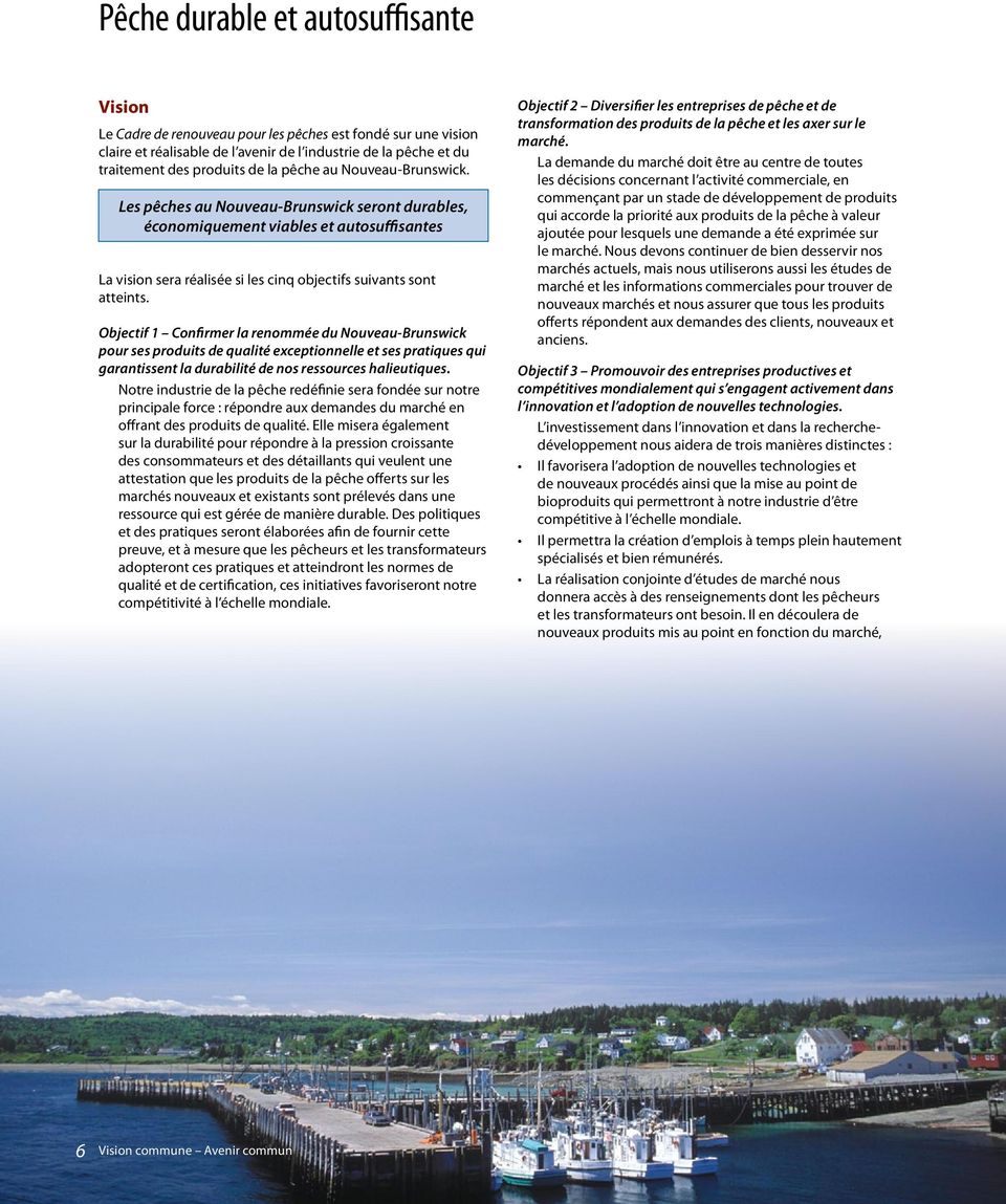 Objectif 1 Confirmer la renommée du Nouveau-Brunswick pour ses produits de qualité exceptionnelle et ses pratiques qui garantissent la durabilité de nos ressources halieutiques.