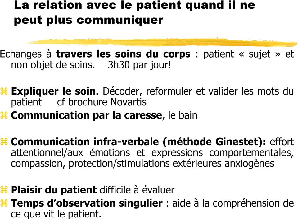 Décoder, reformuler et valider les mots du patient cf brochure Novartis Communication par la caresse, le bain Communication infra-verbale