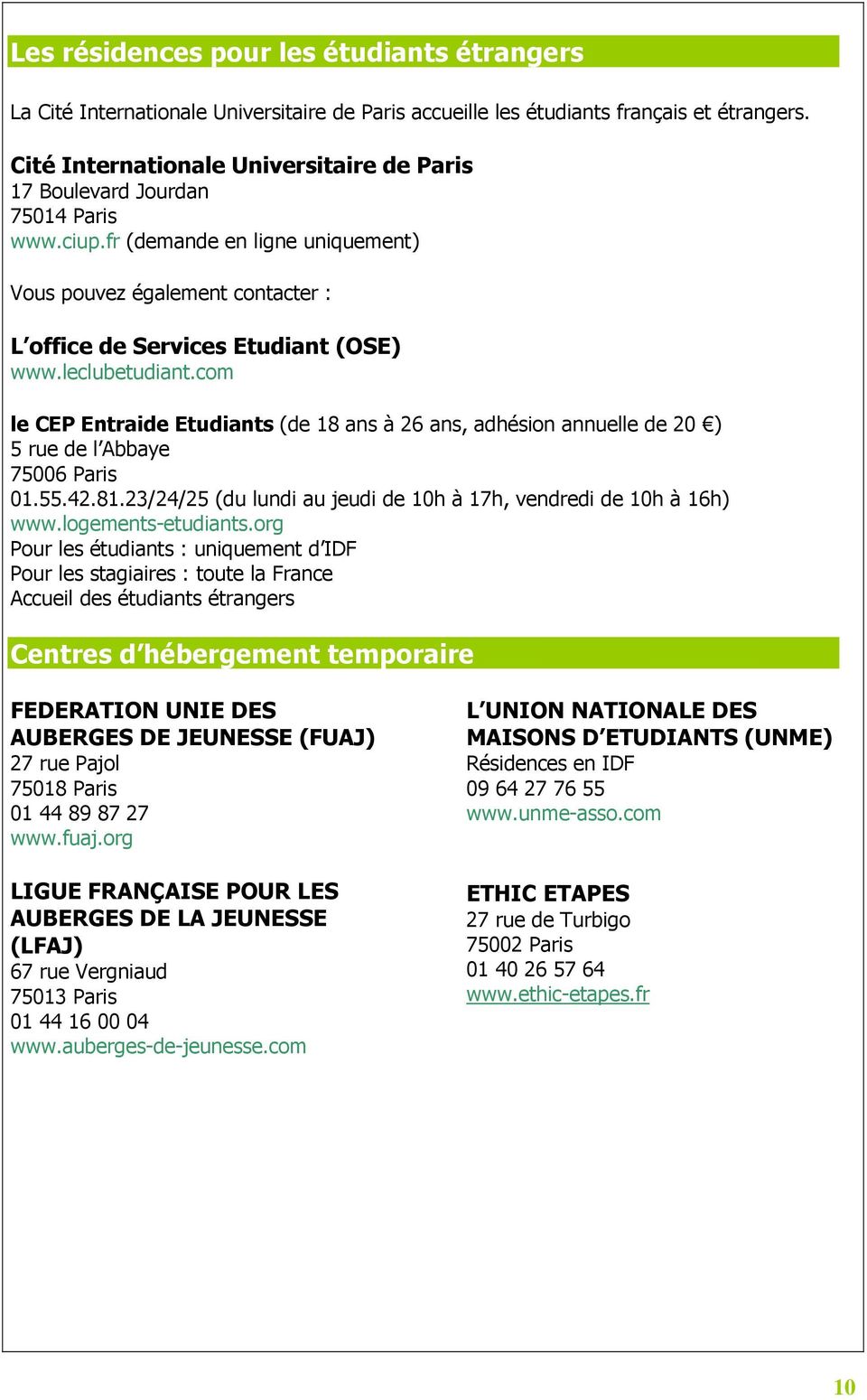 leclubetudiant.com le CEP Entraide Etudiants (de 18 ans à 26 ans, adhésion annuelle de 20 ) 5 rue de l Abbaye 75006 Paris 01.55.42.81.