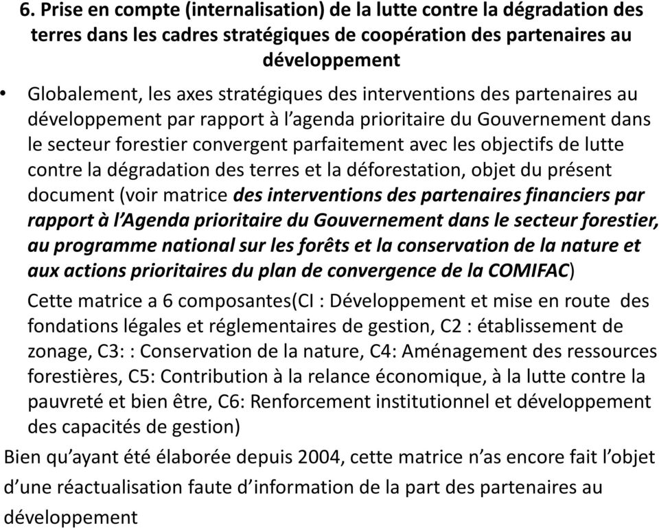 des terres et la déforestation, objet du présent document (voir matrice des interventions des partenaires financiers par rapport à l Agenda prioritaire du Gouvernement dans le secteur forestier, au
