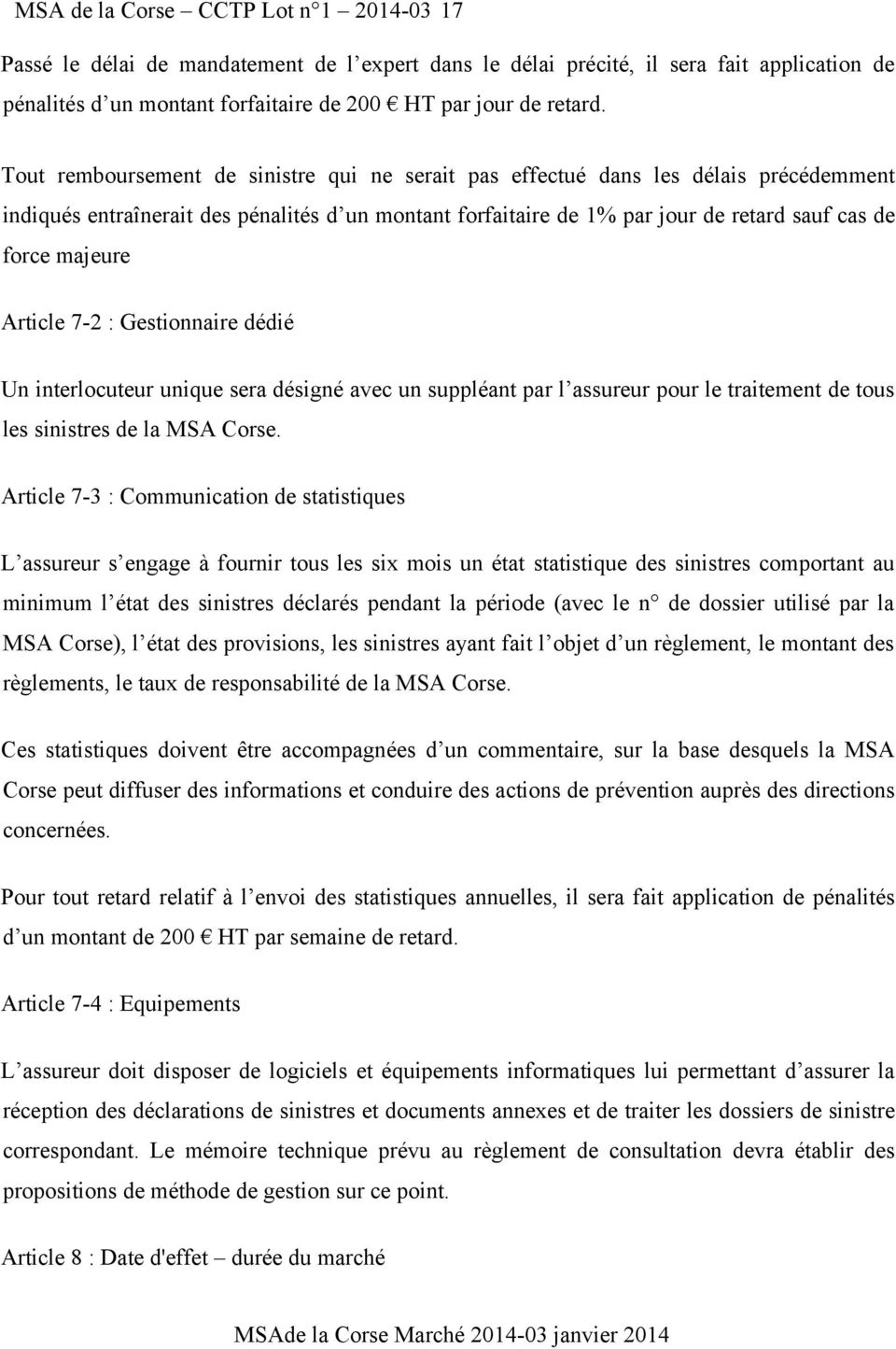 Article 7-2 : Gestionnaire dédié Un interlocuteur unique sera désigné avec un suppléant par l assureur pour le traitement de tous les sinistres de la MSA Corse.