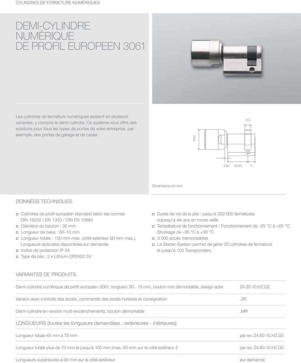 :: Cylindres de profil européen standard selon les normes DIN 18252 / EN 1303 / DIN EN 15684 :: Diamètre du bouton : 30 mm :: Longueur de base : 30 10 mm :: Longueur totale : 100 mm max.