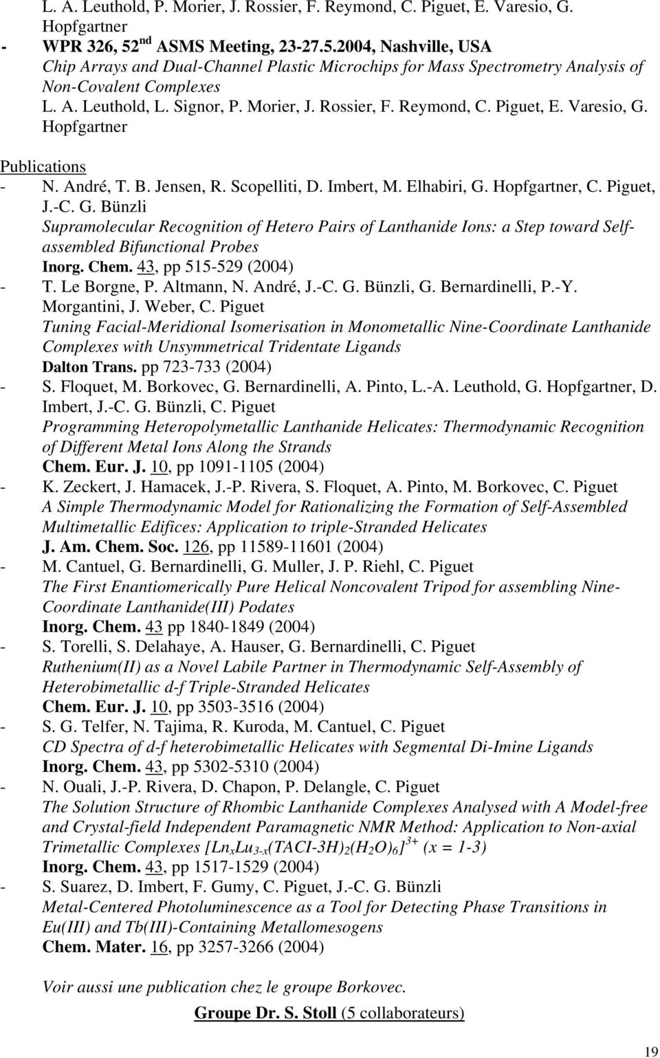 Reymond, C. Piguet, E. Varesio, G. Hopfgartner Publications - N. André, T. B. Jensen, R. Scopelliti, D. Imbert, M. Elhabiri, G. Hopfgartner, C. Piguet, J.-C. G. Bünzli Supramolecular Recognition of Hetero Pairs of Lanthanide Ions: a Step toward Selfassembled Bifunctional Probes Inorg.