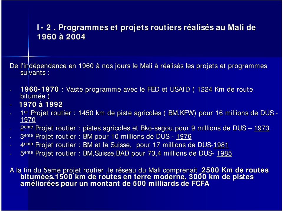 pistes agricoles et Bko-segou segou,pour 9 millions de DUS 1973-3 eme Projet routier : BM pour 10 millions de DUS - 1976-4 eme Projet routier : BM et la Suisse, pour 17 millions de DUS-1981-5 eme
