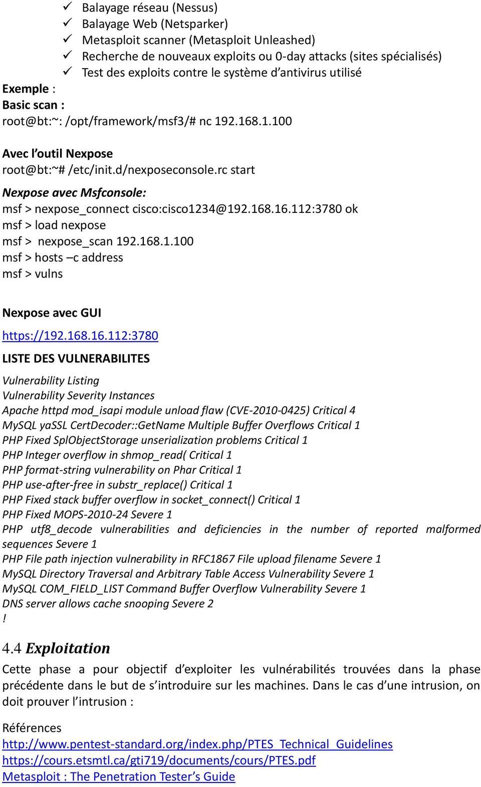 rc start Nexpose avec Msfconsole: msf > nexpose_connect cisco:cisco1234@192.168.16.112:3780 ok msf > load nexpose msf > nexpose_scan 192.168.1.100 msf > hosts c address msf > vulns Nexpose avec GUI https://192.