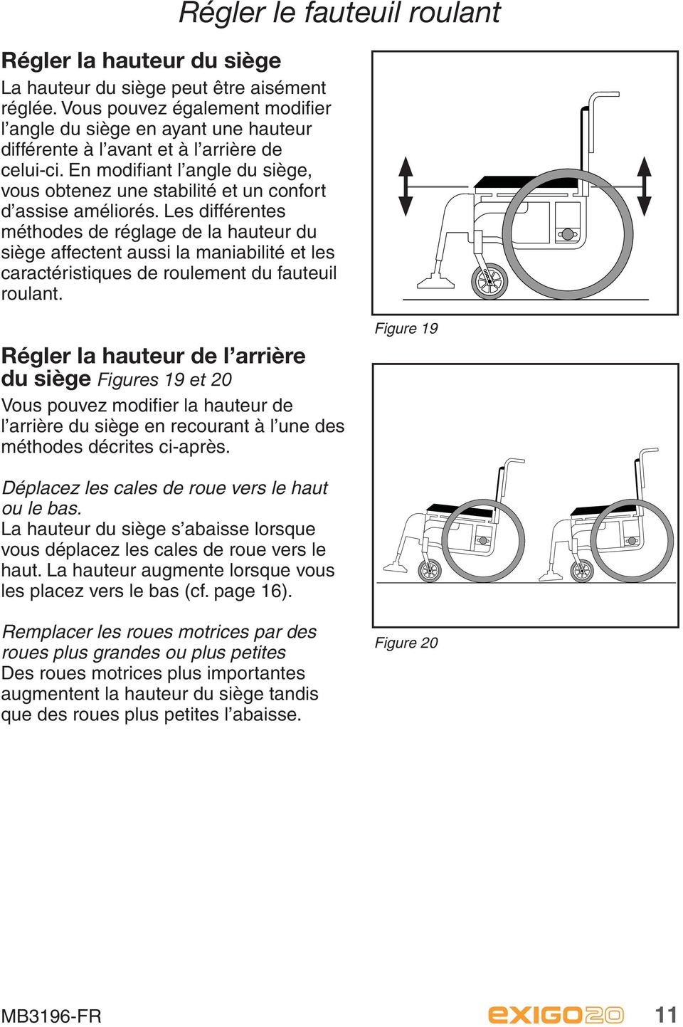 Les différentes méthodes de réglage de la hauteur du siège affectent aussi la maniabilité et les caractéristiques de roulement du fauteuil roulant.