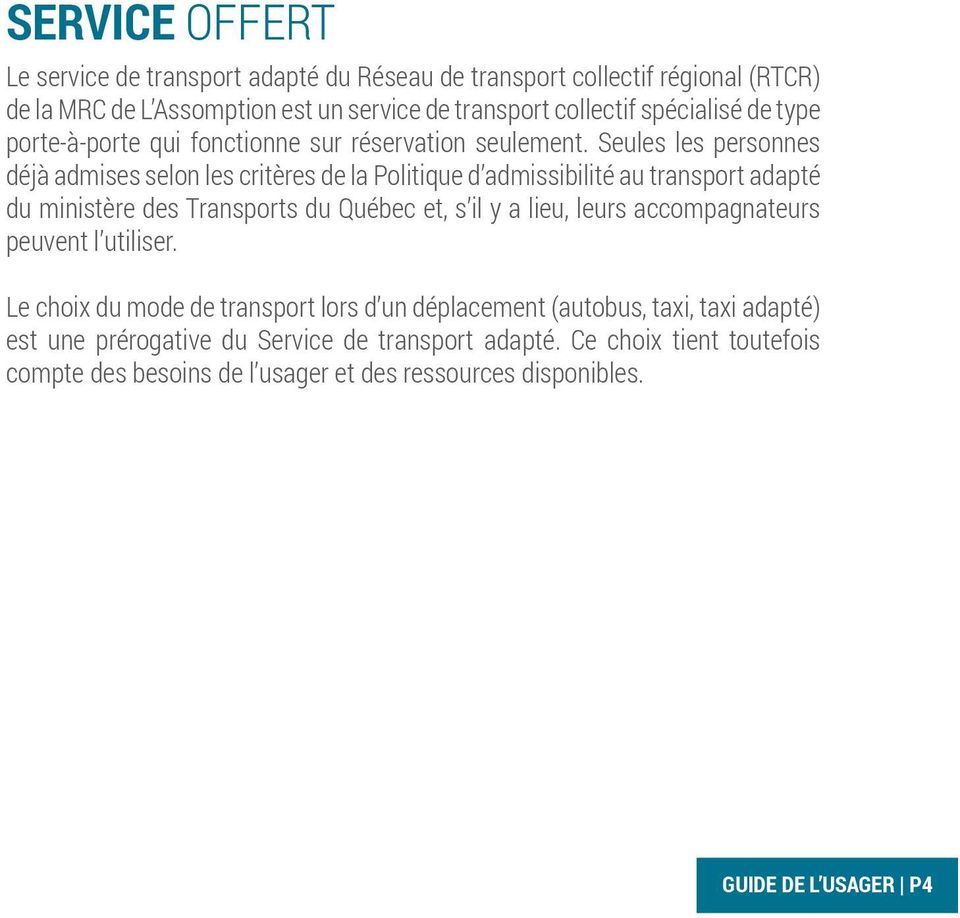 Seules les personnes déjà admises selon les critères de la Politique d admissibilité au transport adapté du ministère des Transports du Québec et, s il y a lieu, leurs