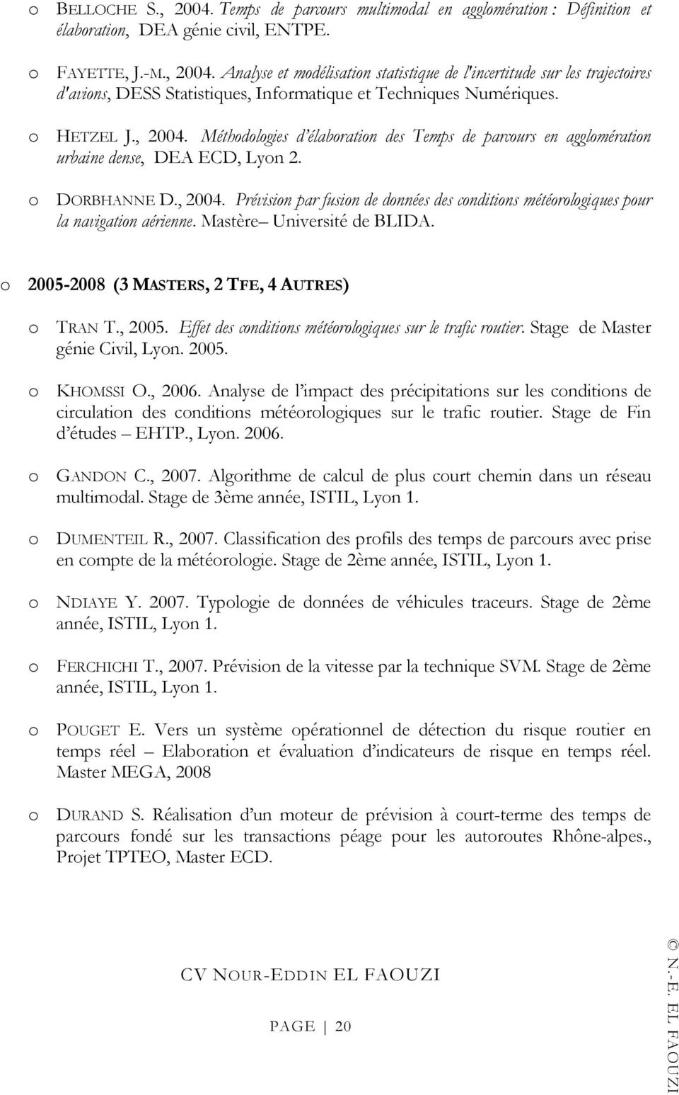 Mastère Université de BLIDA. o 2005-2008 (3 MASTERS, 2 TFE, 4 AUTRES) o TRAN T., 2005. Effet des conditions météorologiques sur le trafic routier. Stage de Master génie Civil, Lyon. 2005. o KHOMSSI O.