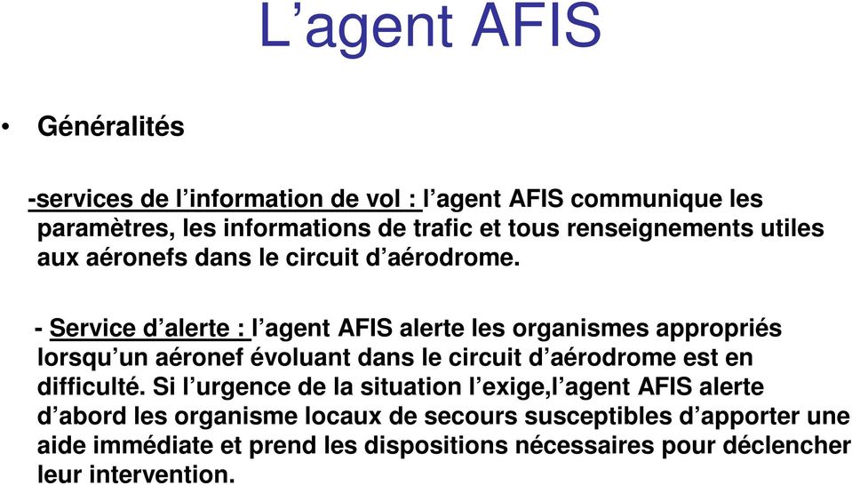 - Service d alerte : l agent AFIS alerte les organismes appropriés lorsqu un aéronef évoluant dans le circuit d aérodrome est en