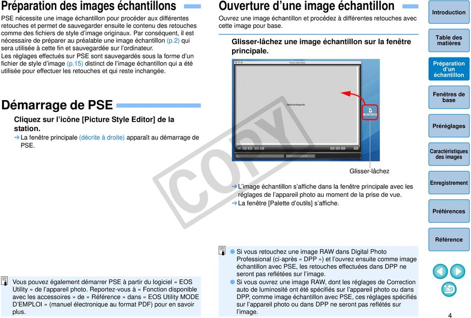 Les réglages effectués sur PSE sont sauvegardés sous la forme fichier de style d image (p.5) distinct de l image qui a été utilisée pour effectuer les retouches et qui reste inchangée.