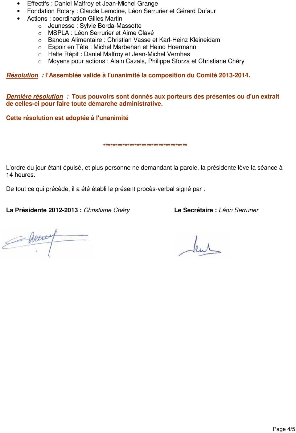 o Moyens pour actions : Alain Cazals, Philippe Sforza et Christiane Chéry Résolution : l Assemblée valide à l'unanimité la composition du Comité 2013-2014.