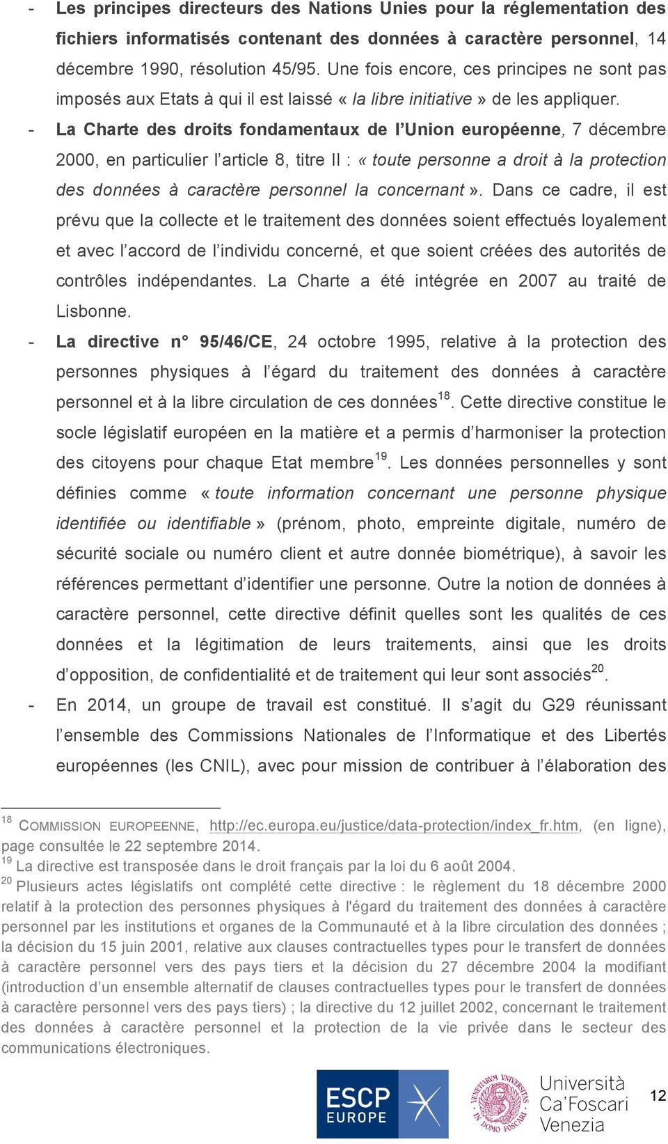 - La Charte des droits fondamentaux de l Union européenne, 7 décembre 2000, en particulier l article 8, titre II : «toute personne a droit à la protection des données à caractère personnel la