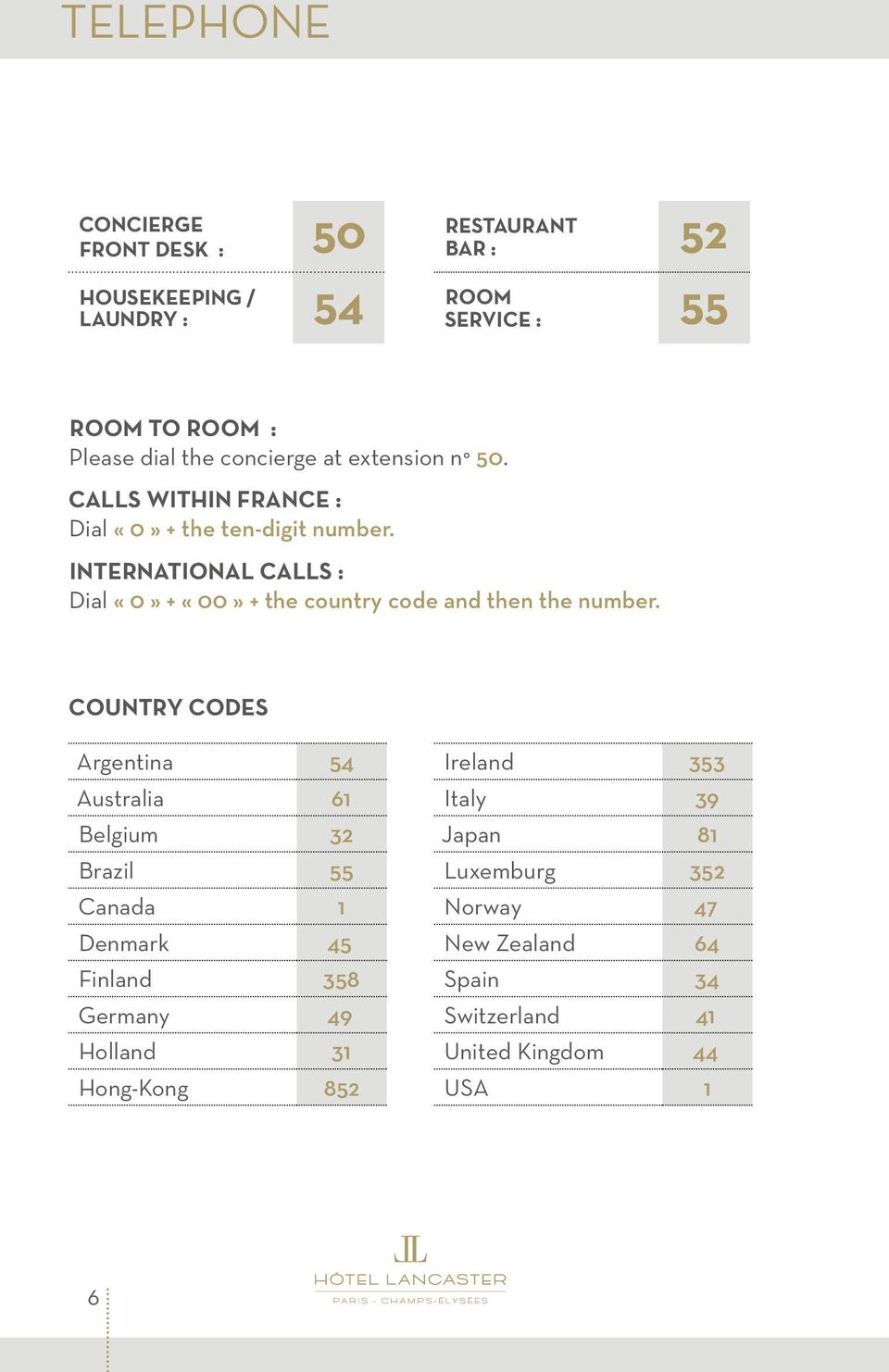 International Calls : Dial «0» + «00» + the country code and then the number.