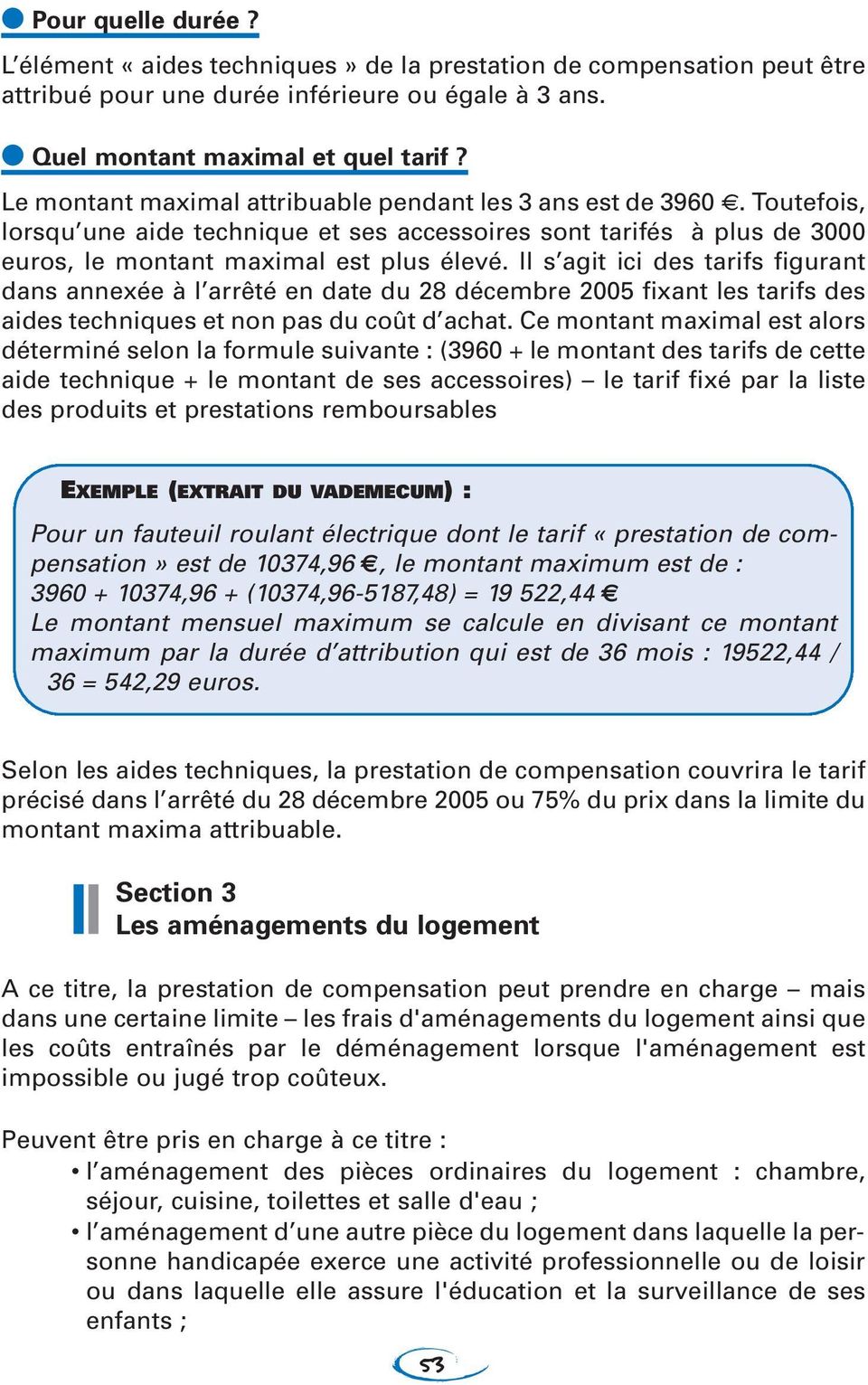Il s agit ici des tarifs figurant dans annexée à l arrêté en date du 28 décembre 2005 fixant les tarifs des aides techniques et non pas du coût d achat.