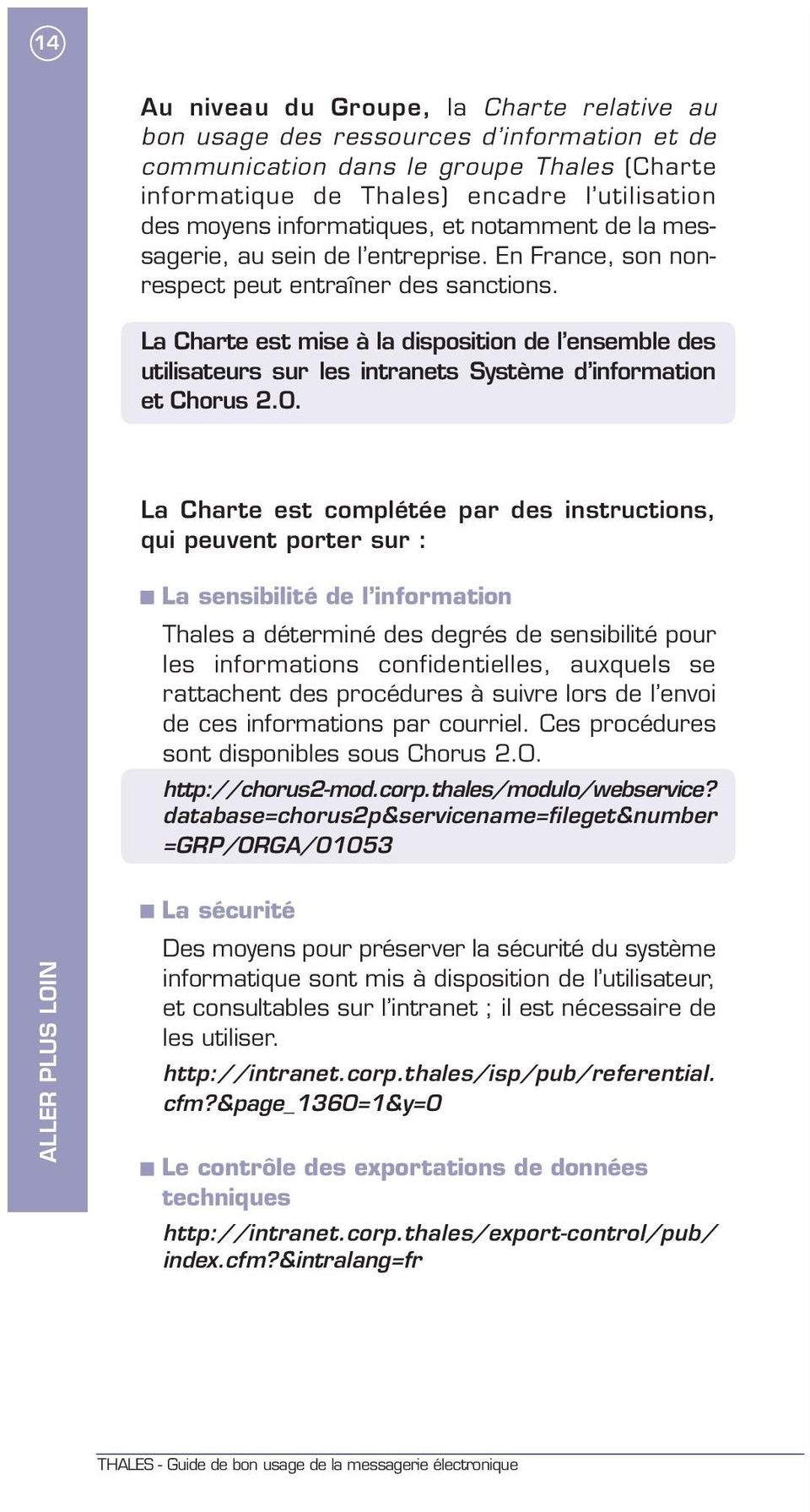 La Charte est mise à la disposition de l ensemble des utilisateurs sur les intranets Système d information et Chorus 2.0.