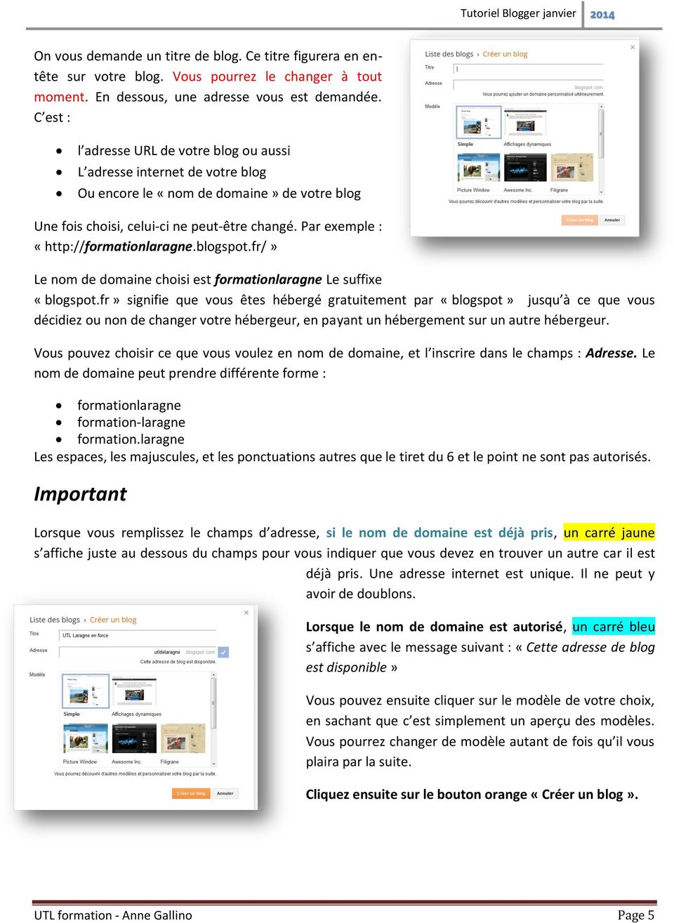 Par exemple : «http://formationlaragne.blogspot.fr/» Le nom de domaine choisi est formationlaragne Le suffixe «blogspot.