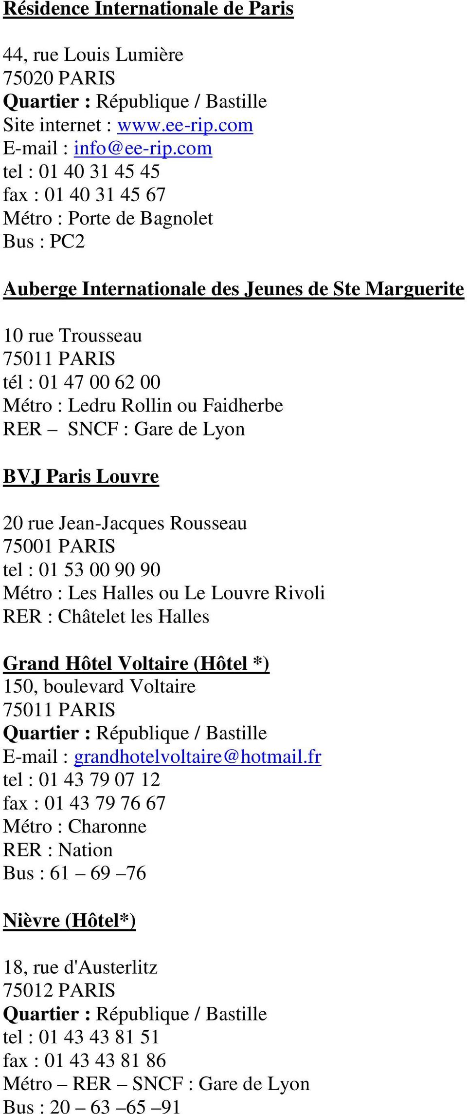 Faidherbe RER SNCF : Gare de Lyon BVJ Paris Louvre 20 rue Jean-Jacques Rousseau 75001 PARIS tel : 01 53 00 90 90 Métro : Les Halles ou Le Louvre Rivoli RER : Châtelet les Halles Grand Hôtel Voltaire