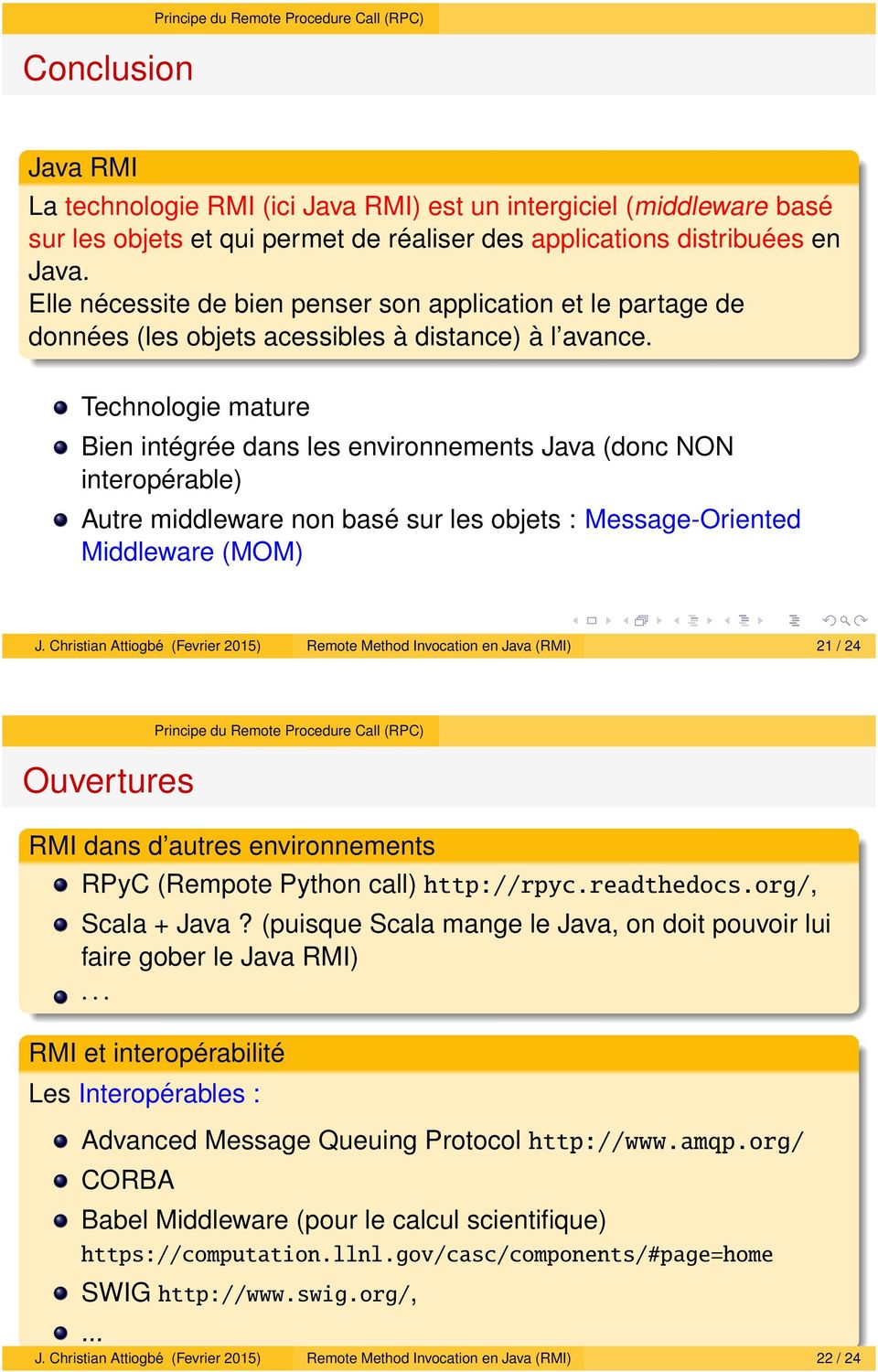Technologie mature Bien intégrée dans les environnements Java (donc NON interopérable) Autre middleware non basé sur les objets : Message-Oriented Middleware (MOM) J.