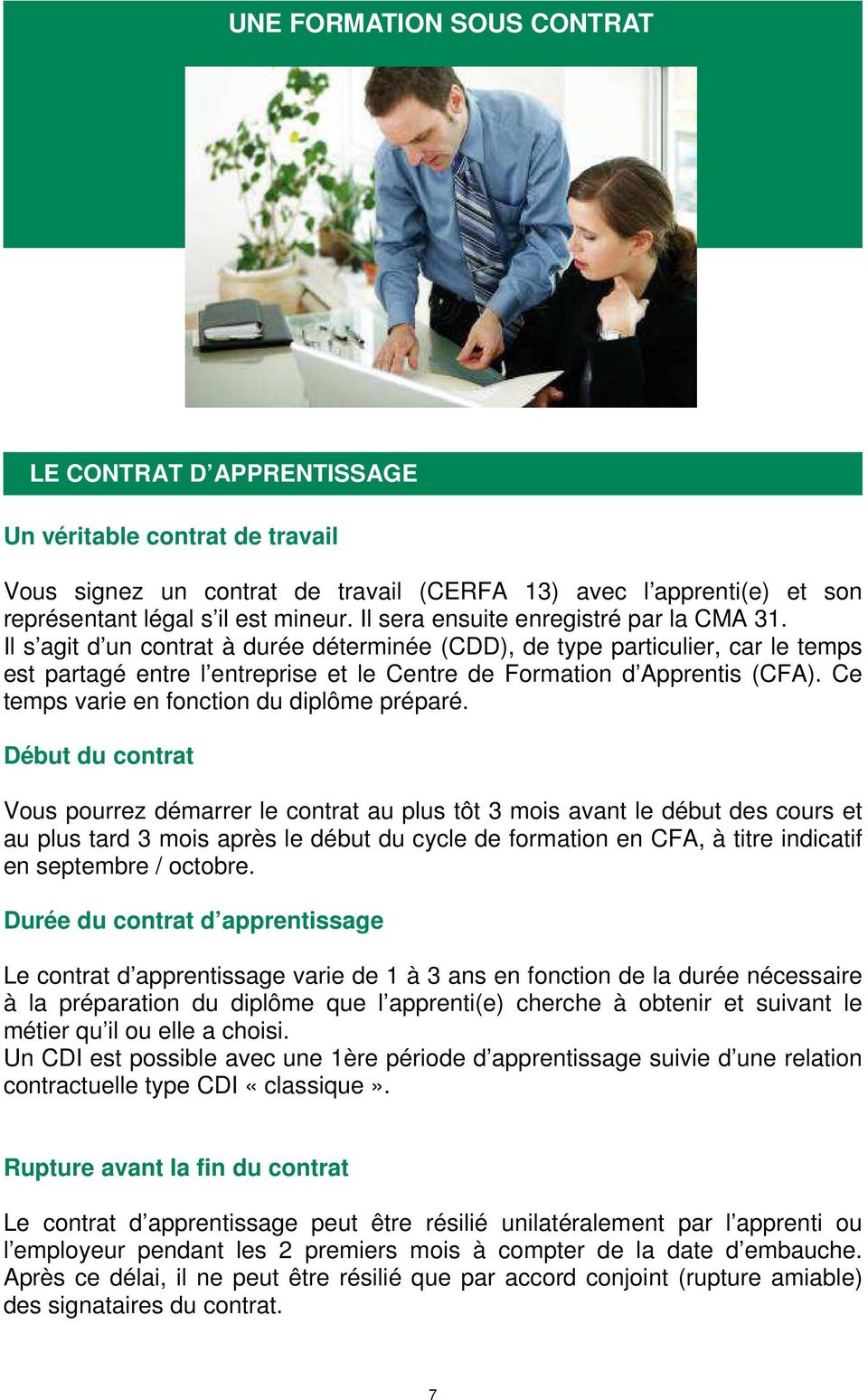 Il s agit d un contrat à durée déterminée (CDD), de type particulier, car le temps est partagé entre l entreprise et le Centre de Formation d Apprentis (CFA).