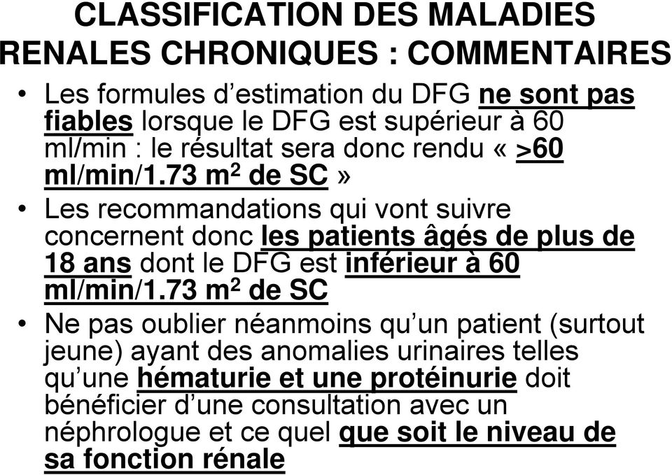 73 m 2 de SC» Les recommandations qui vont suivre concernent donc les patients âgés de plus de 18 ans dont le DFG est inférieur à 60 ml/min/1.
