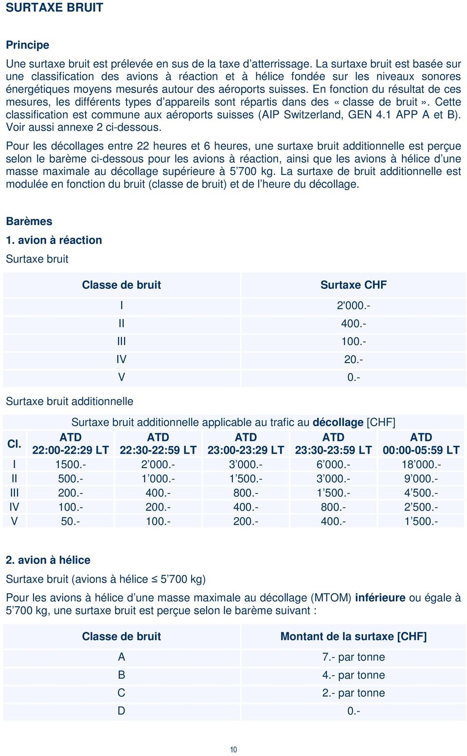 En fonction du résultat de ces mesures, les différents types d appareils sont répartis dans des «classe de bruit». Cette classification est commune aux aéroports suisses (AIP Switzerland, GEN 4.
