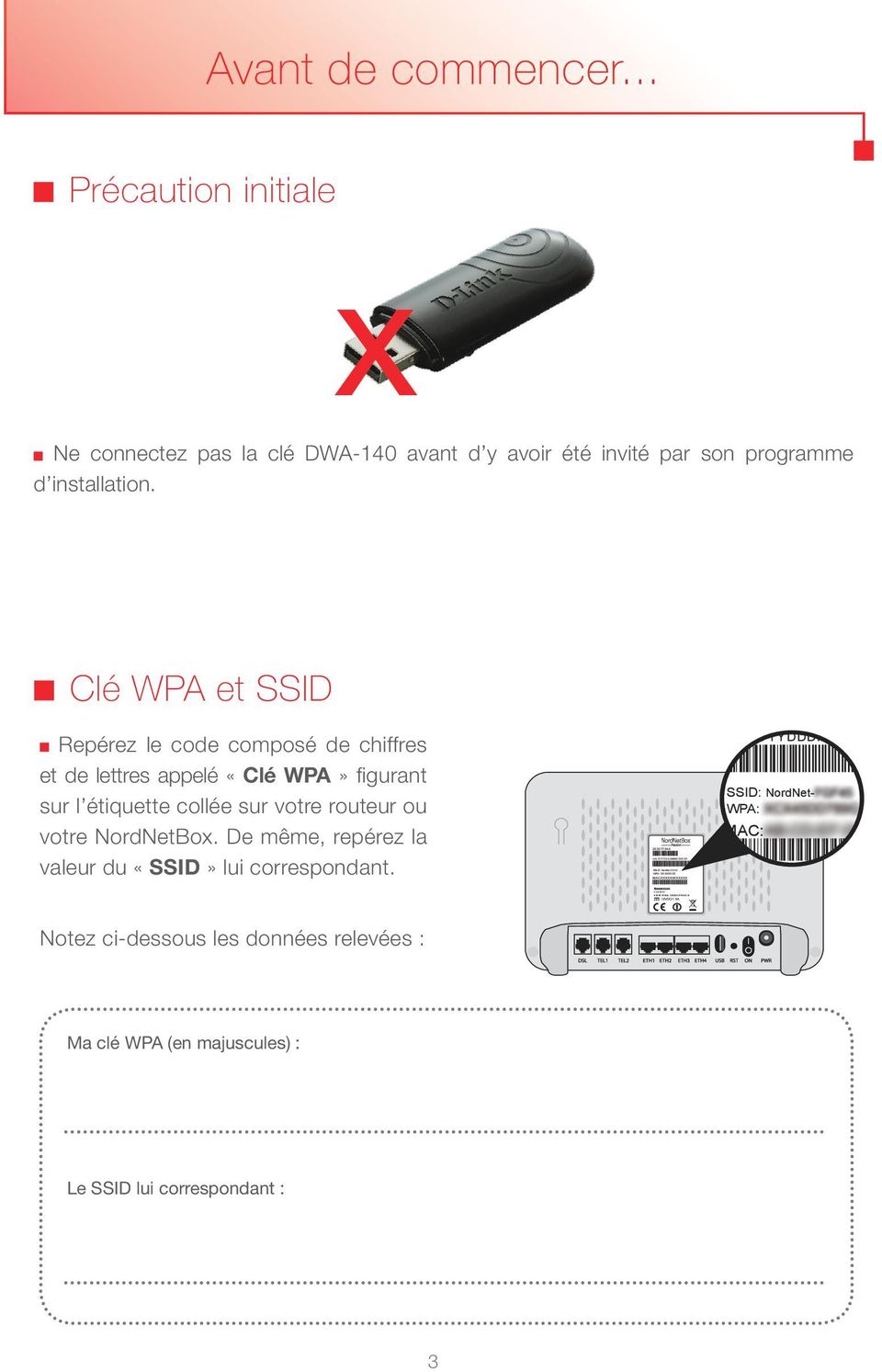 Clé WPA et SSID Repérez le code composé de chiffres et de lettres appelé «Clé WPA» figurant sur l étiquette collée sur votre routeur ou votre NordNetBox.