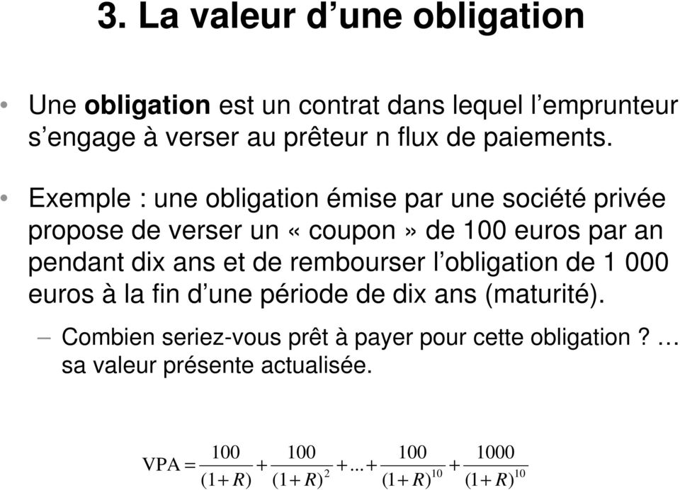 Exemple : une obligation émise par une société privée propose de verser un «coupon» de 100 euros par an pendant dix ans et de