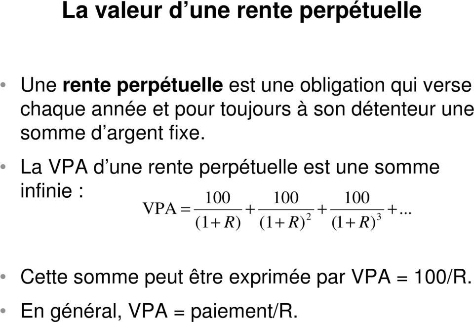 La VPA d une rente perpétuelle est une somme infinie : 100 100 100 VPA = + + 3 (1+ R)