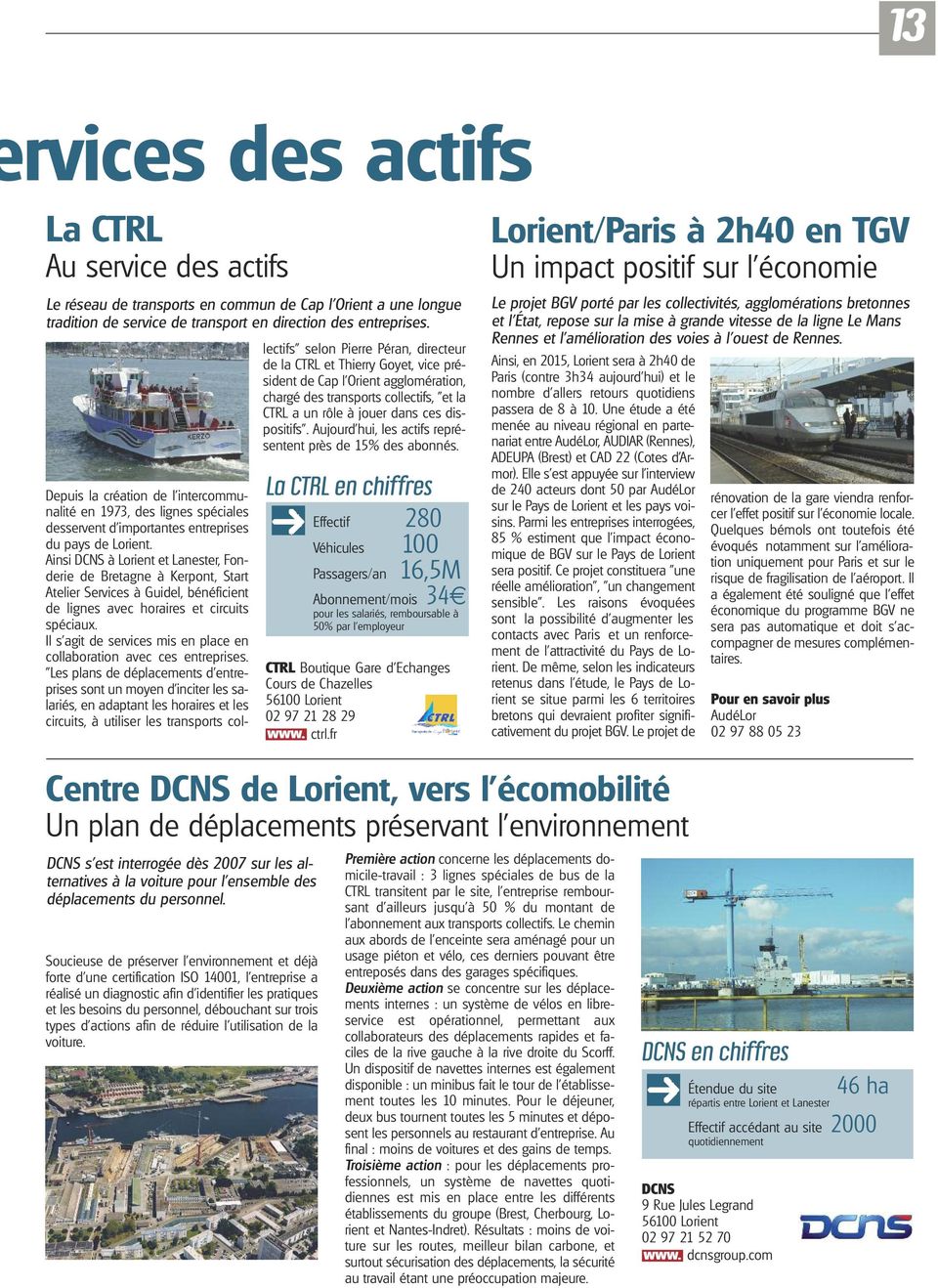 Ainsi DCNS à Lorient et Lanester, Fonderie de Bretagne à Kerpont, Start Atelier Services à Guidel, bénéficient de lignes avec horaires et circuits spéciaux.