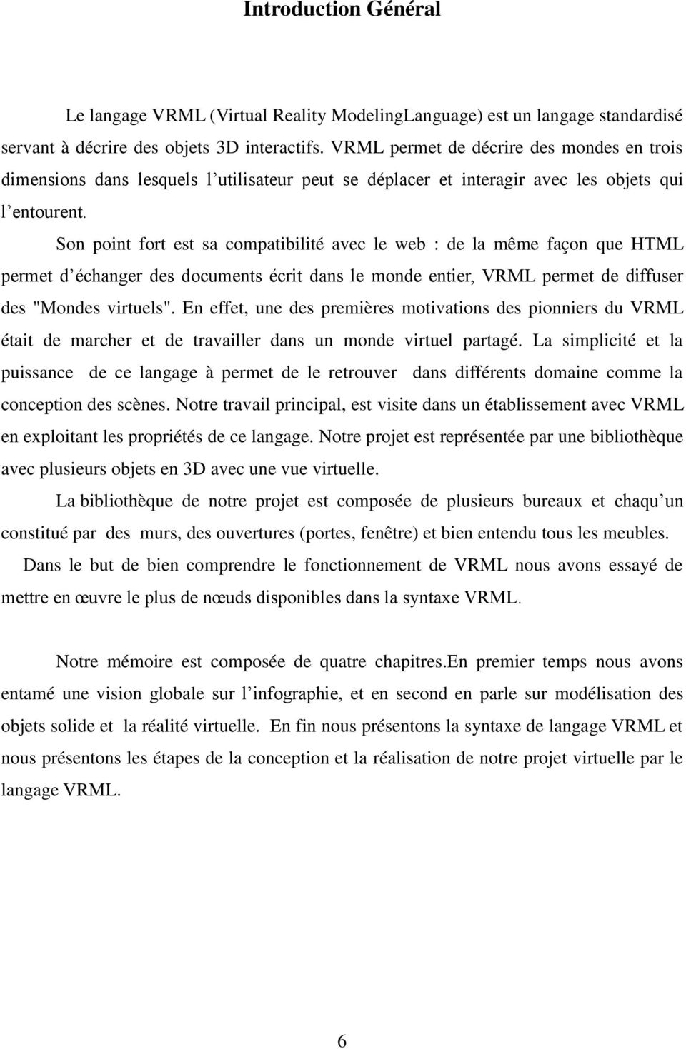 Son point fort est sa compatibilité avec le web : de la même façon que HTML permet d échanger des documents écrit dans le monde entier, VRML permet de diffuser des "Mondes virtuels".