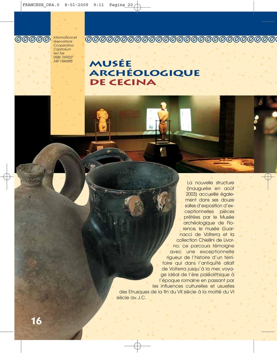 août 2003) accueille également dans ses douze salles d exposition d exceptionnelles pièces prêtées par le Musée archéologique de Florence, le musée Guarnacci de Volterra et la