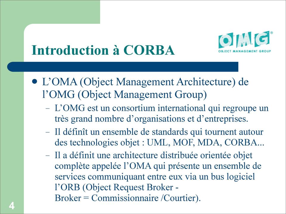 Il définît un ensemble de standards qui tournent autour des technologies objet : UML, MOF, MDA, CORBA.